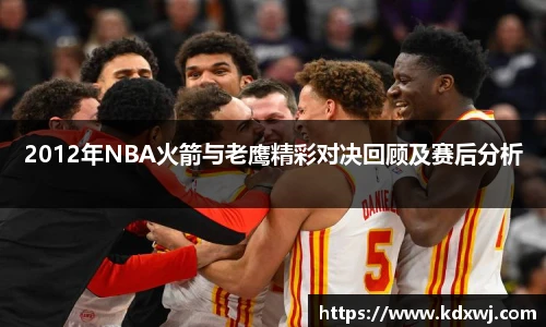 2012年NBA火箭与老鹰精彩对决回顾及赛后分析