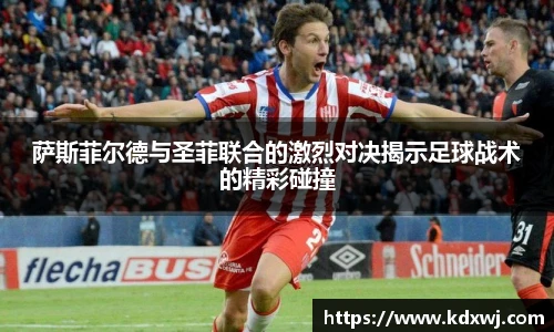 萨斯菲尔德与圣菲联合的激烈对决揭示足球战术的精彩碰撞