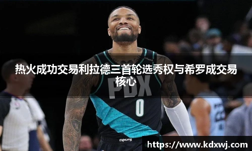热火成功交易利拉德三首轮选秀权与希罗成交易核心