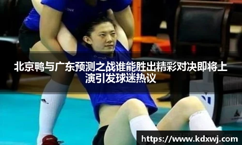 北京鸭与广东预测之战谁能胜出精彩对决即将上演引发球迷热议